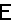 E+